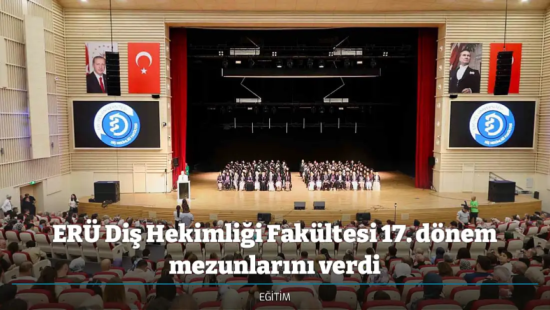 ERÜ Diş Hekimliği Fakültesi 17. dönem mezunlarını verdi