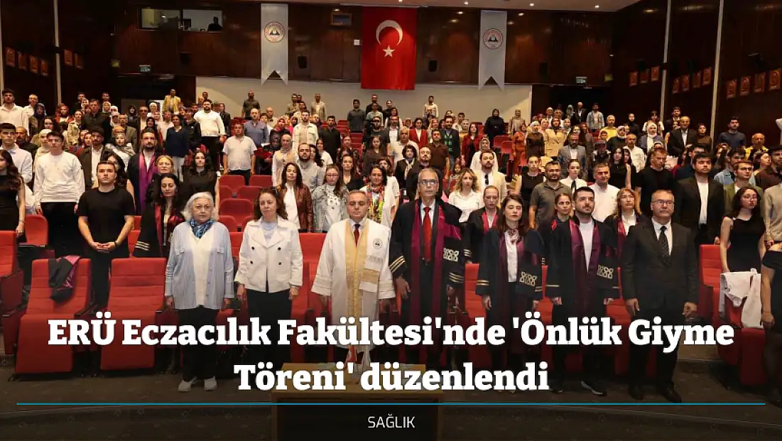 ERÜ Eczacılık Fakültesi'nde 'Önlük Giyme Töreni' düzenlendi