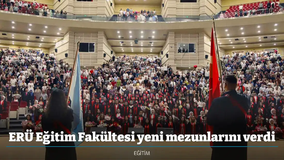 ERÜ Eğitim Fakültesi yeni mezunlarını verdi