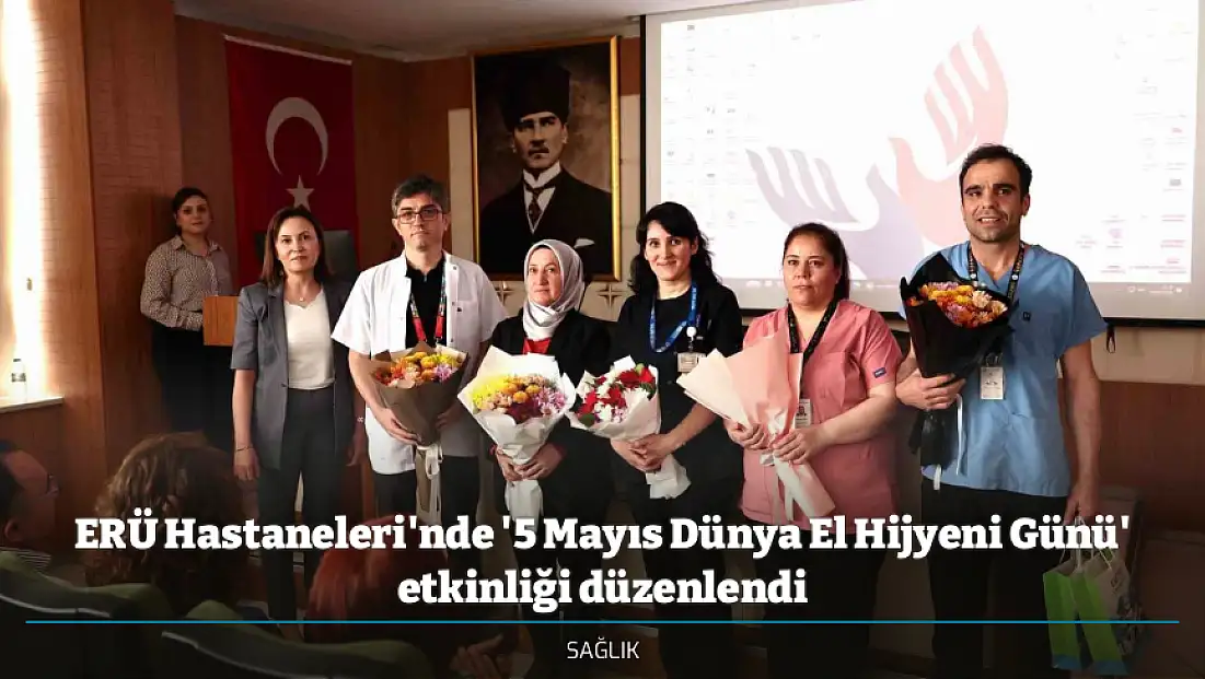 ERÜ Hastaneleri'nde '5 Mayıs Dünya El Hijyeni Günü' etkinliği düzenlendi