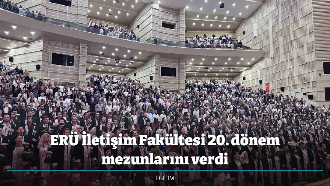 ERÜ İletişim Fakültesi 20. dönem mezunlarını verdi