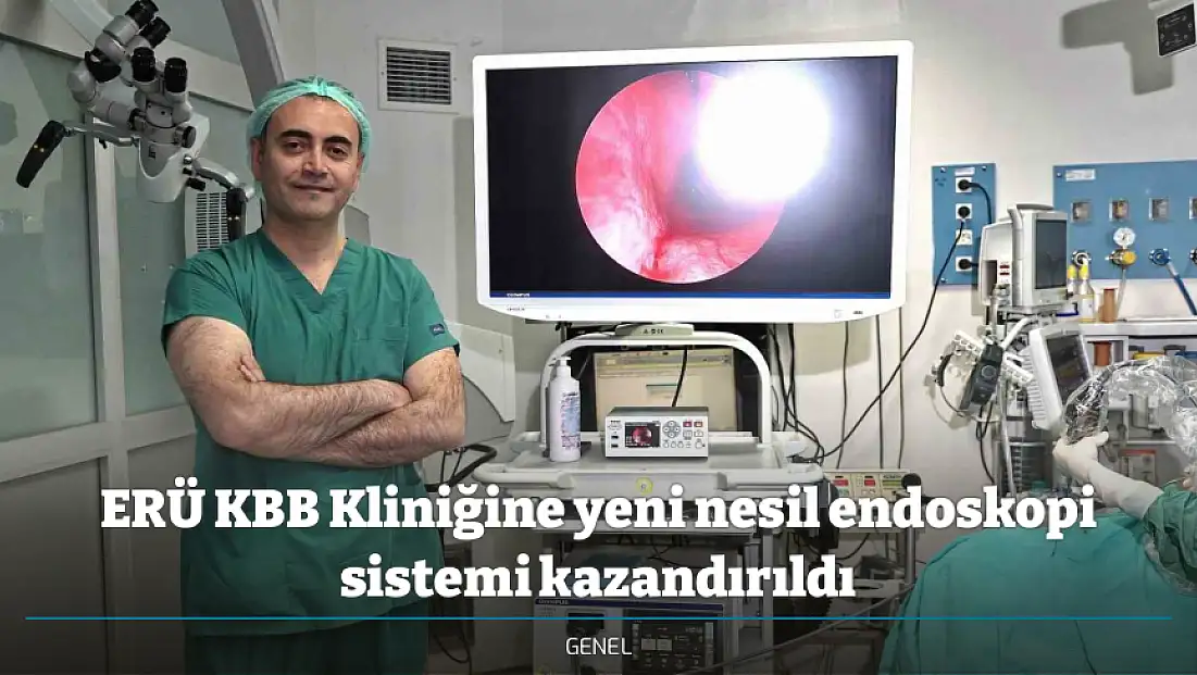 ERÜ KBB Kliniğine yeni nesil endoskopi sistemi kazandırıldı