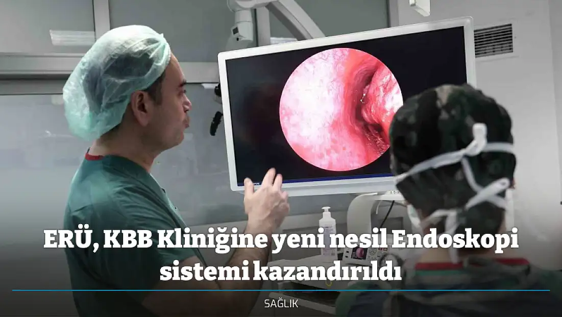 ERÜ, KBB Kliniğine yeni nesil Endoskopi sistemi kazandırıldı