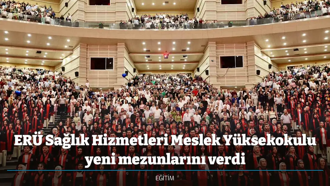 ERÜ Sağlık Hizmetleri Meslek Yüksekokulu yeni mezunlarını verdi