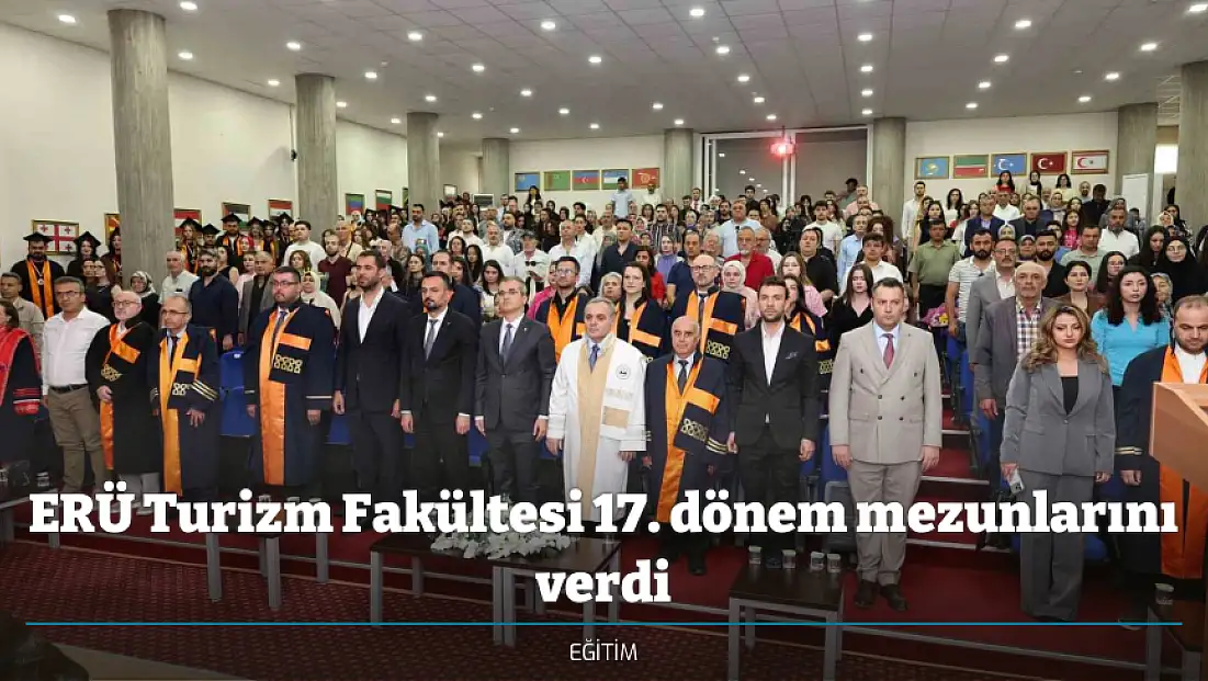 ERÜ Turizm Fakültesi 17. dönem mezunlarını verdi