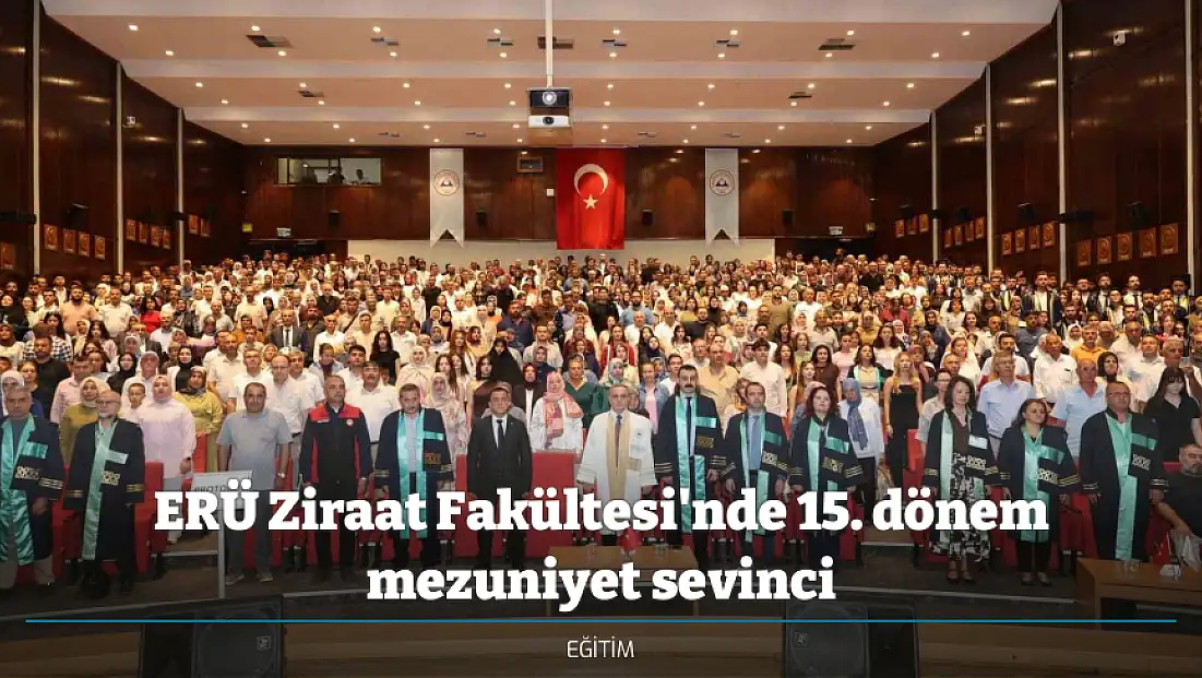 ERÜ Ziraat Fakültesi'nde 15. dönem mezuniyet sevinci