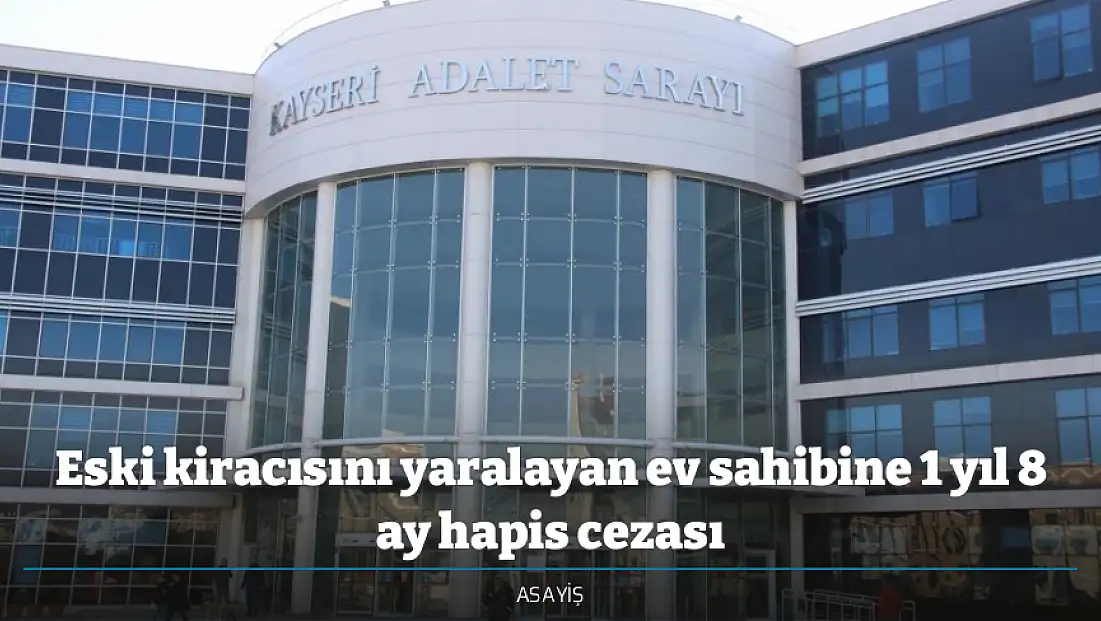 Eski kiracısını yaralayan ev sahibine 1 yıl 8 ay hapis cezası