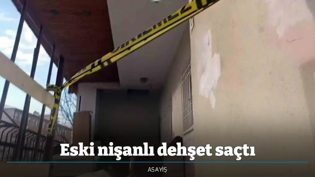 Eski nişanlı dehşet saçtı