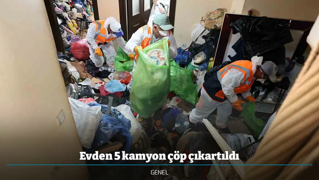Evden 5 kamyon çöp çıkartıldı