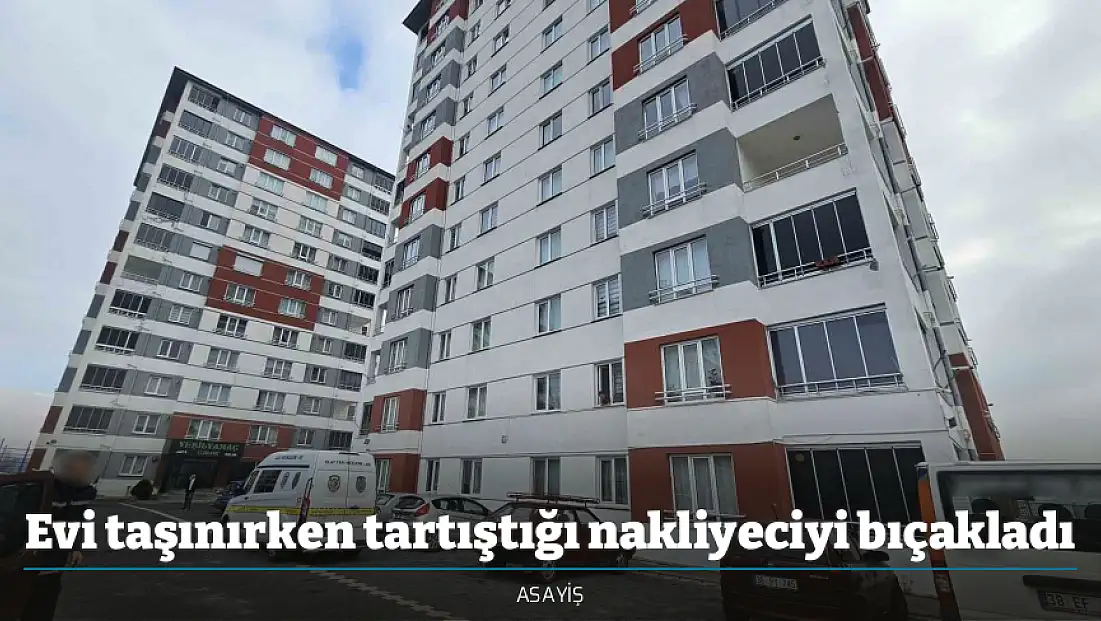 Evi taşınırken tartıştığı nakliyeciyi bıçakladı