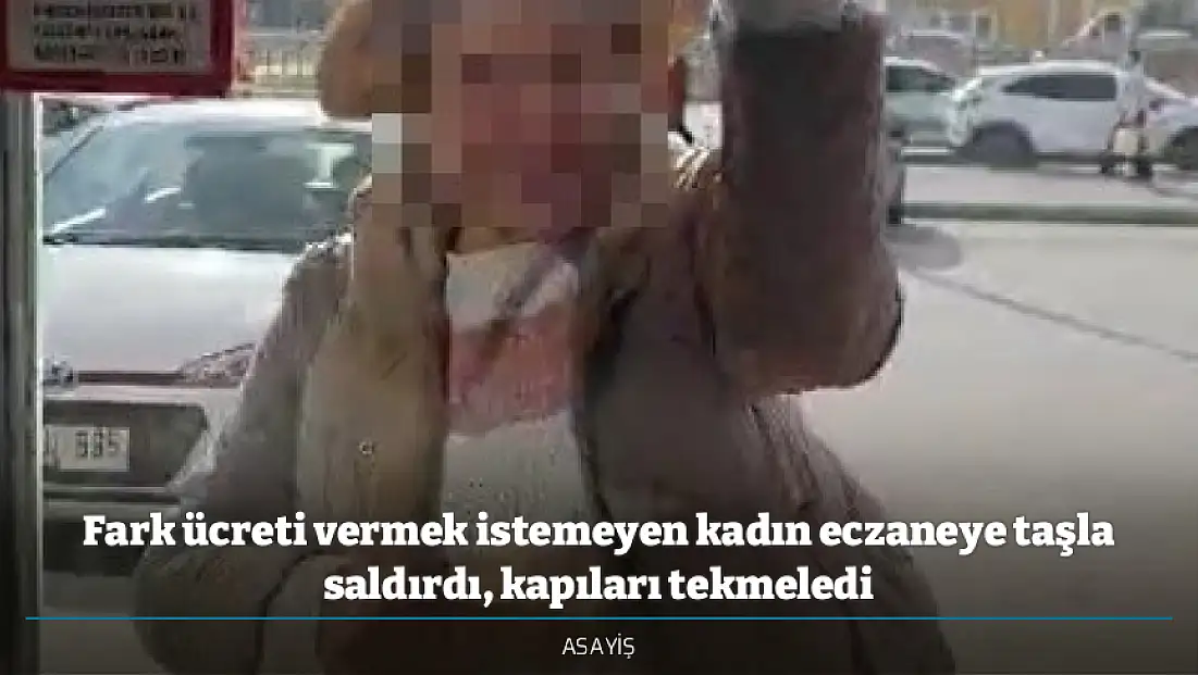 Fark ücreti vermek istemeyen kadın eczaneye taşla saldırdı, kapıları tekmeledi