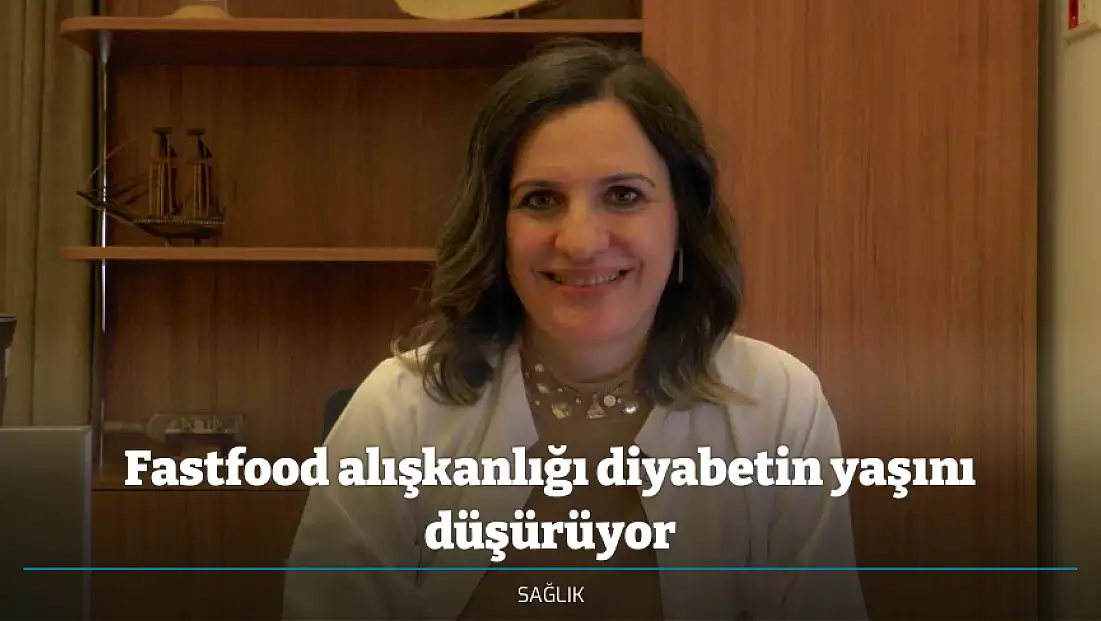 Fastfood alışkanlığı diyabetin yaşını düşürüyor