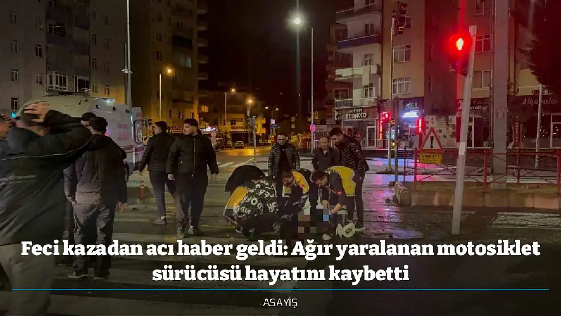 Feci kazadan acı haber geldi: Ağır yaralanan motosiklet sürücüsü hayatını kaybetti