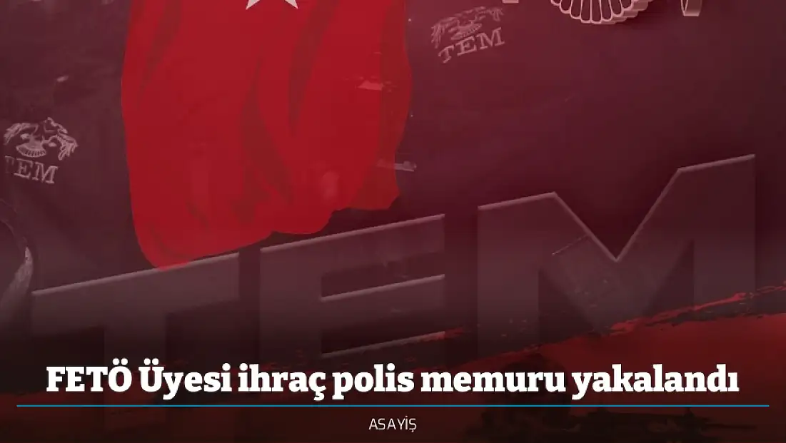 FETÖ Üyesi ihraç polis memuru yakalandı