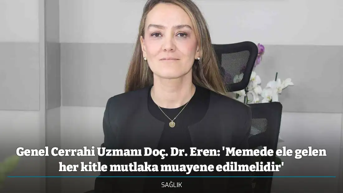 Genel Cerrahi Uzmanı Doç. Dr. Eren: 'Memede ele gelen her kitle mutlaka muayene edilmelidir'
