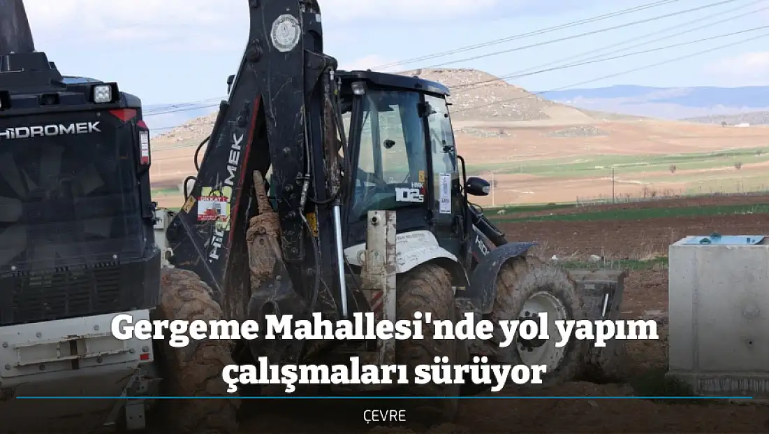 Gergeme Mahallesi'nde yol yapım çalışmaları sürüyor