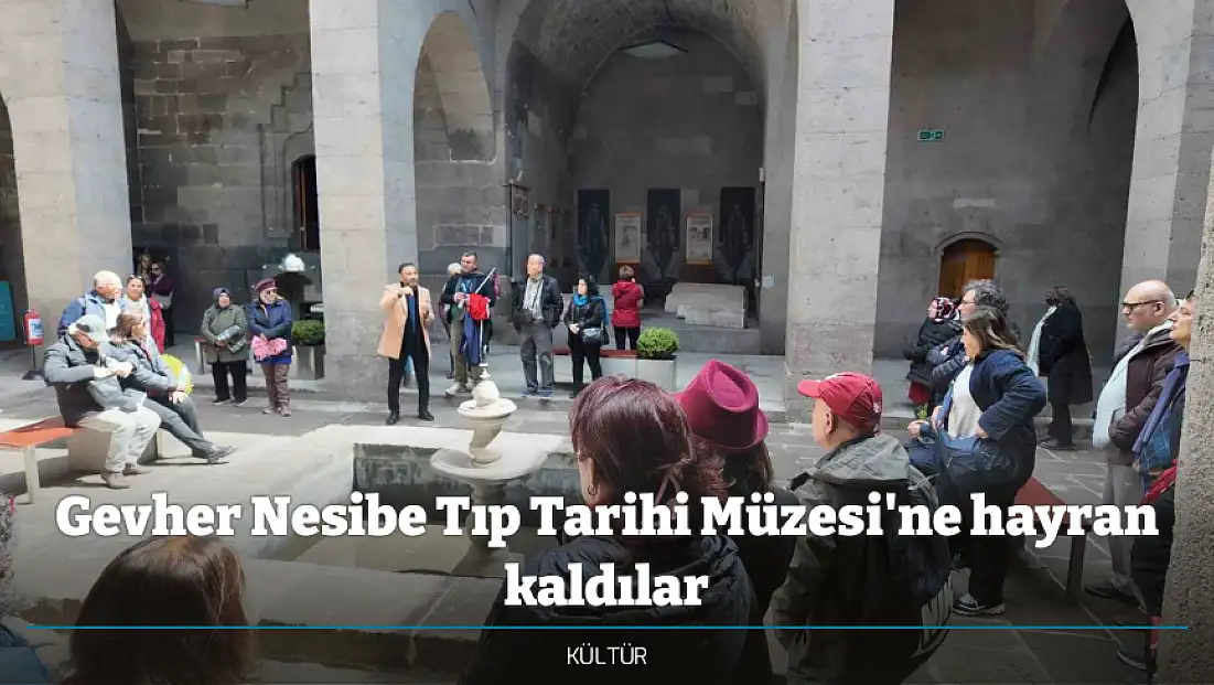 Gevher Nesibe Tıp Tarihi Müzesi'ne hayran kaldılar
