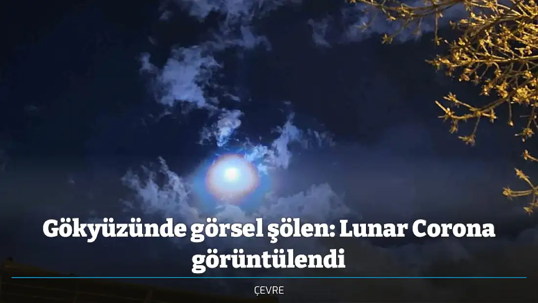 Gökyüzünde görsel şölen: Lunar Corona görüntülendi