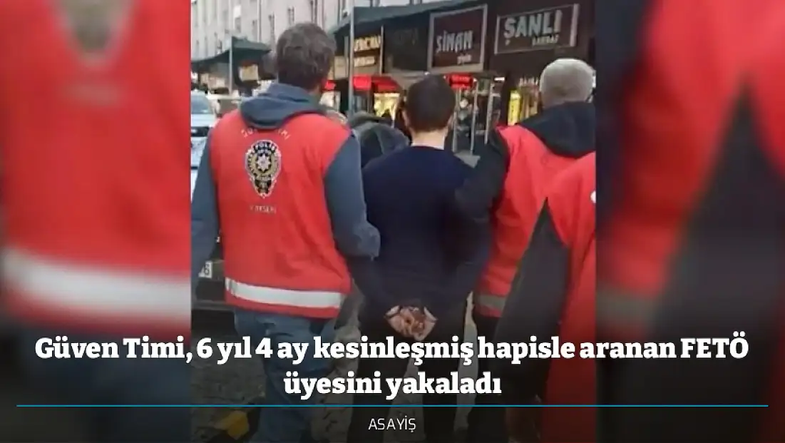 Güven Timi, 6 yıl 4 ay kesinleşmiş hapisle aranan FETÖ üyesini yakaladı