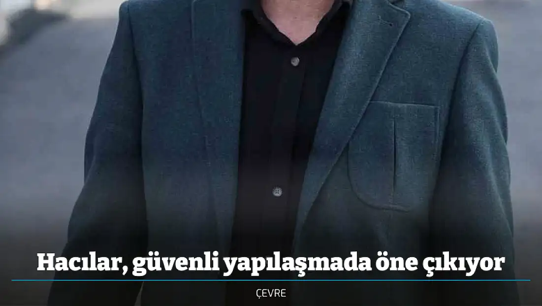 Hacılar, güvenli yapılaşmada öne çıkıyor