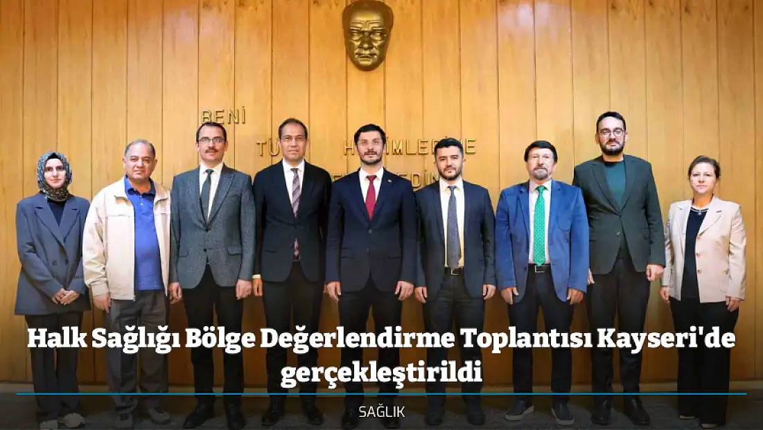 Halk Sağlığı Bölge Değerlendirme Toplantısı Kayseri'de gerçekleştirildi