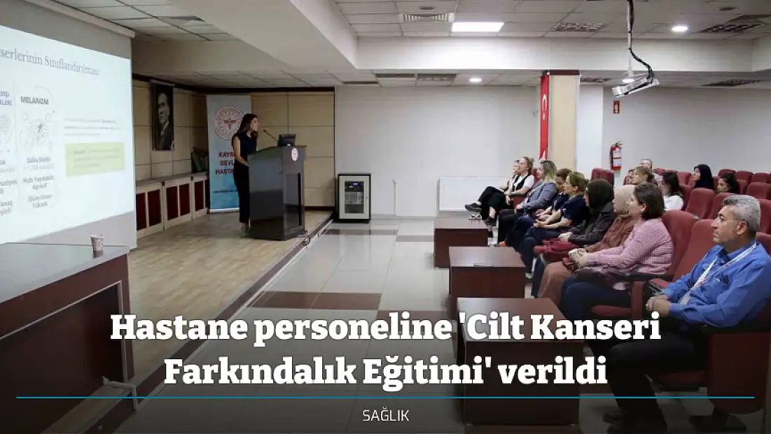 Hastane personeline 'Cilt Kanseri Farkındalık Eğitimi' verildi