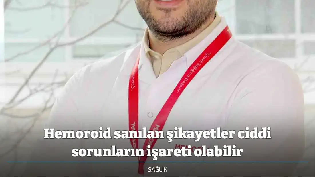 Hemoroid sanılan şikayetler ciddi sorunların işareti olabilir