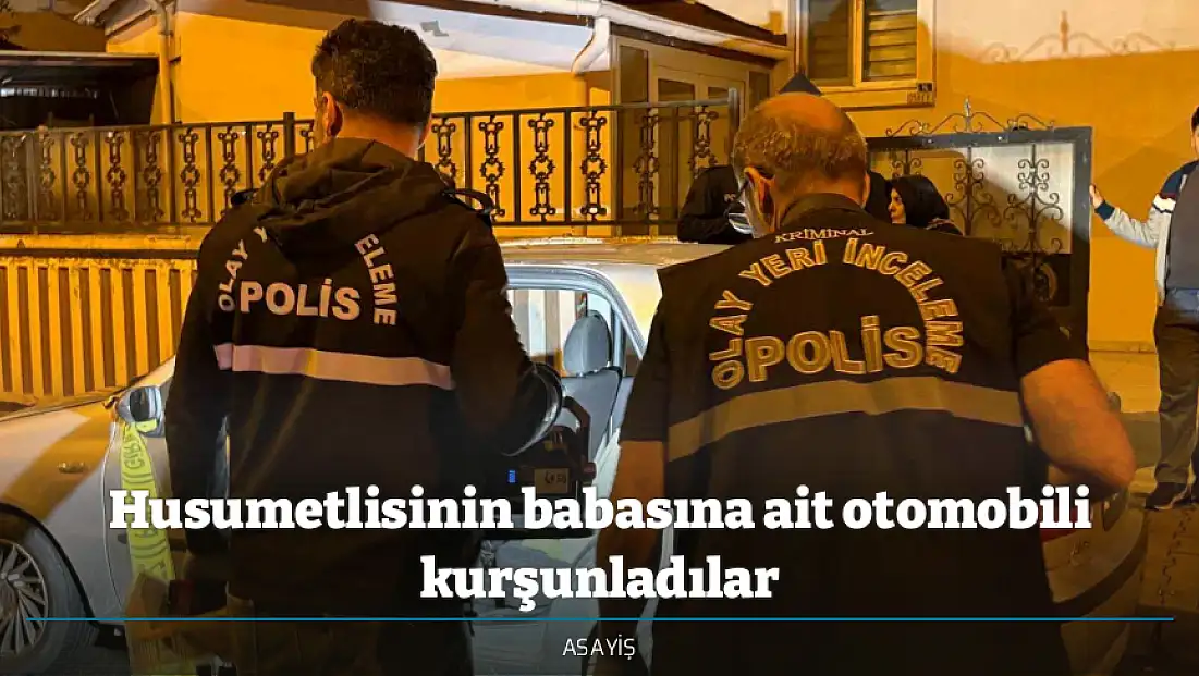 Husumetlisinin babasına ait otomobili kurşunladılar