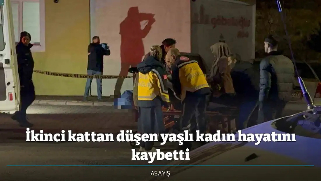 İkinci kattan düşen yaşlı kadın hayatını kaybetti