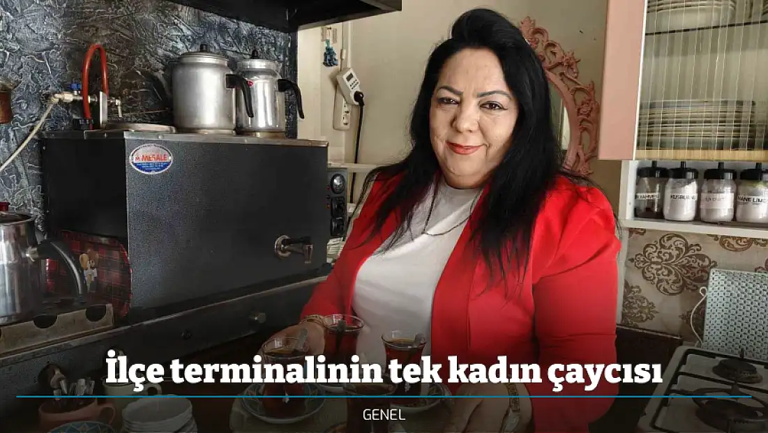 İlçe terminalinin tek kadın çaycısı