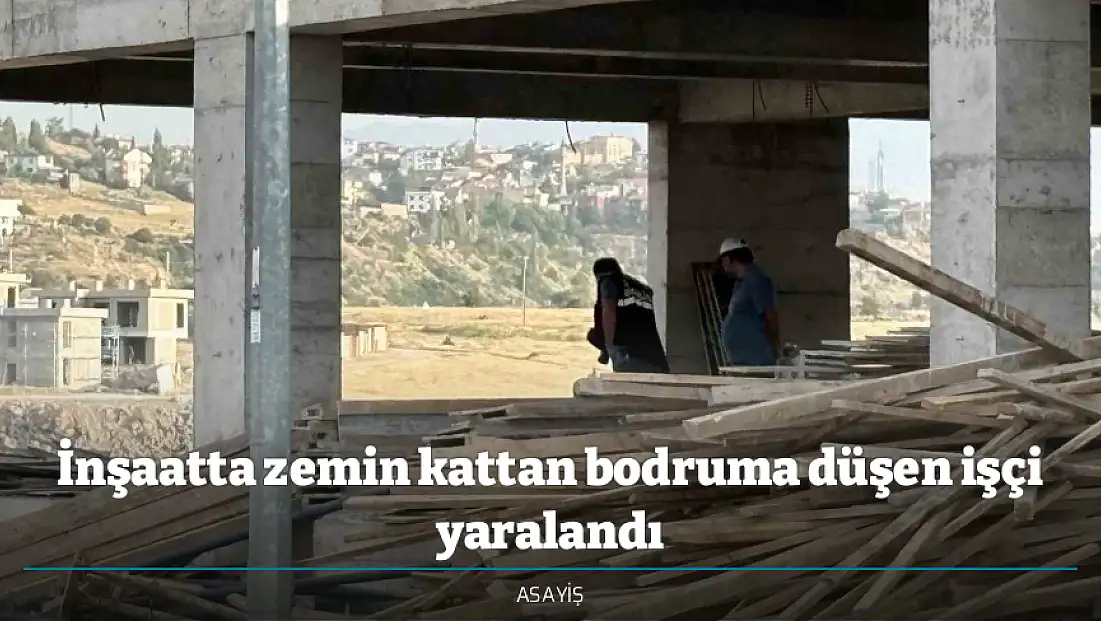 İnşaatta zemin kattan bodruma düşen işçi yaralandı