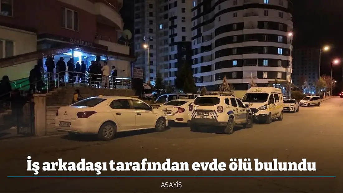 İş arkadaşı tarafından evde ölü bulundu