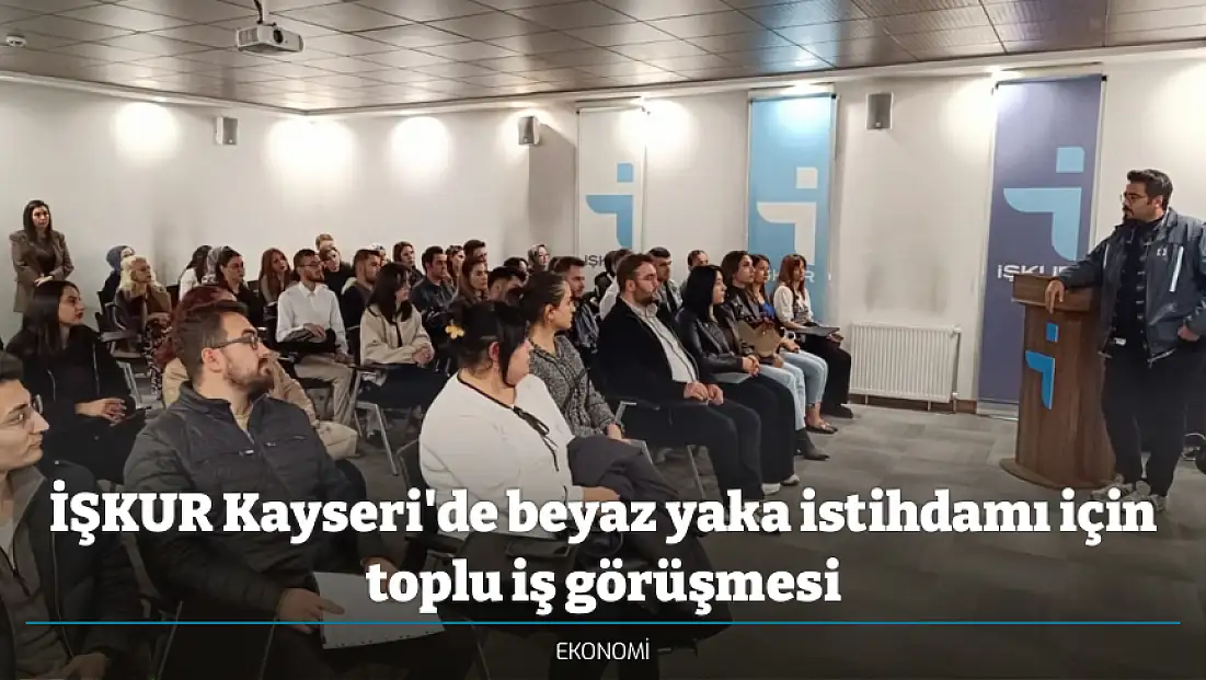 İŞKUR Kayseri'de beyaz yaka istihdamı için toplu iş görüşmesi