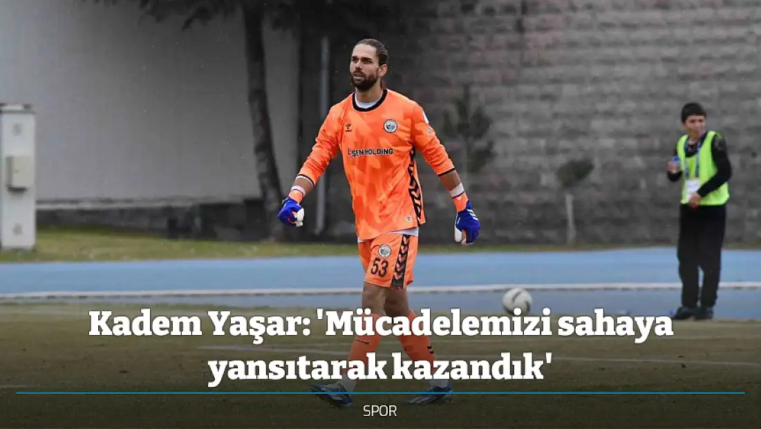 Kadem Yaşar: 'Mücadelemizi sahaya yansıtarak kazandık'