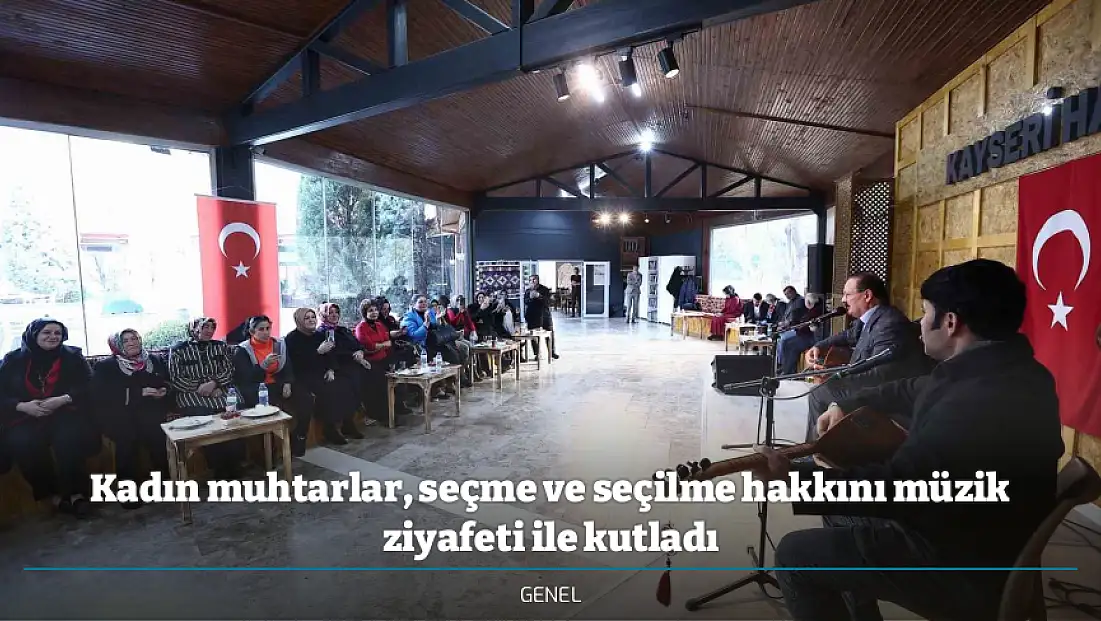 Kadın muhtarlar, seçme ve seçilme hakkını müzik ziyafeti ile kutladı