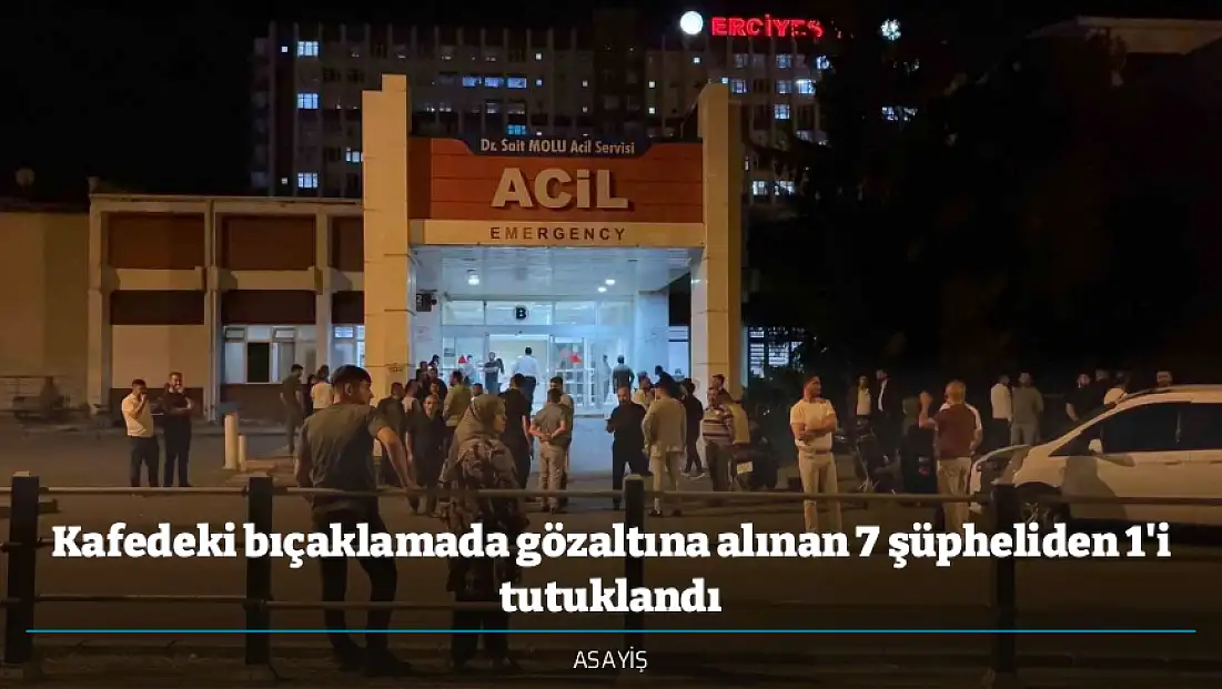 Kafedeki bıçaklamada gözaltına alınan 7 şüpheliden 1'i tutuklandı