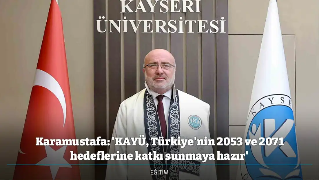 Karamustafa: 'KAYÜ, Türkiye'nin 2053 ve 2071 hedeflerine katkı sunmaya hazır'
