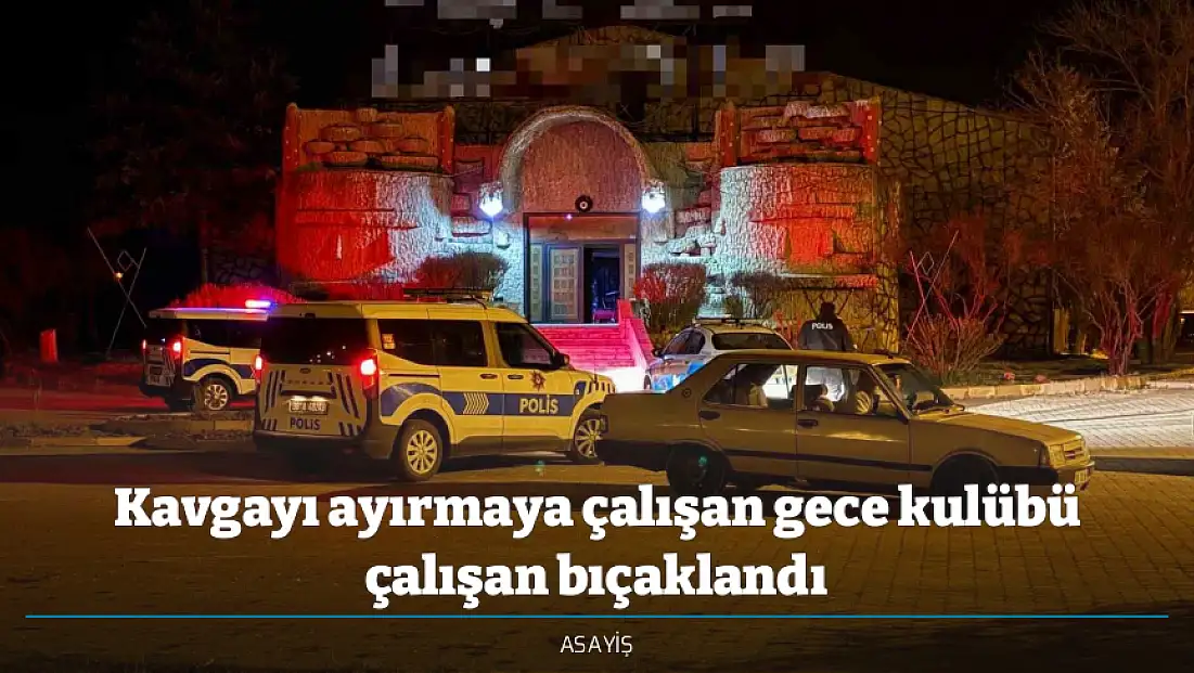 Kavgayı ayırmaya çalışan gece kulübü çalışan bıçaklandı