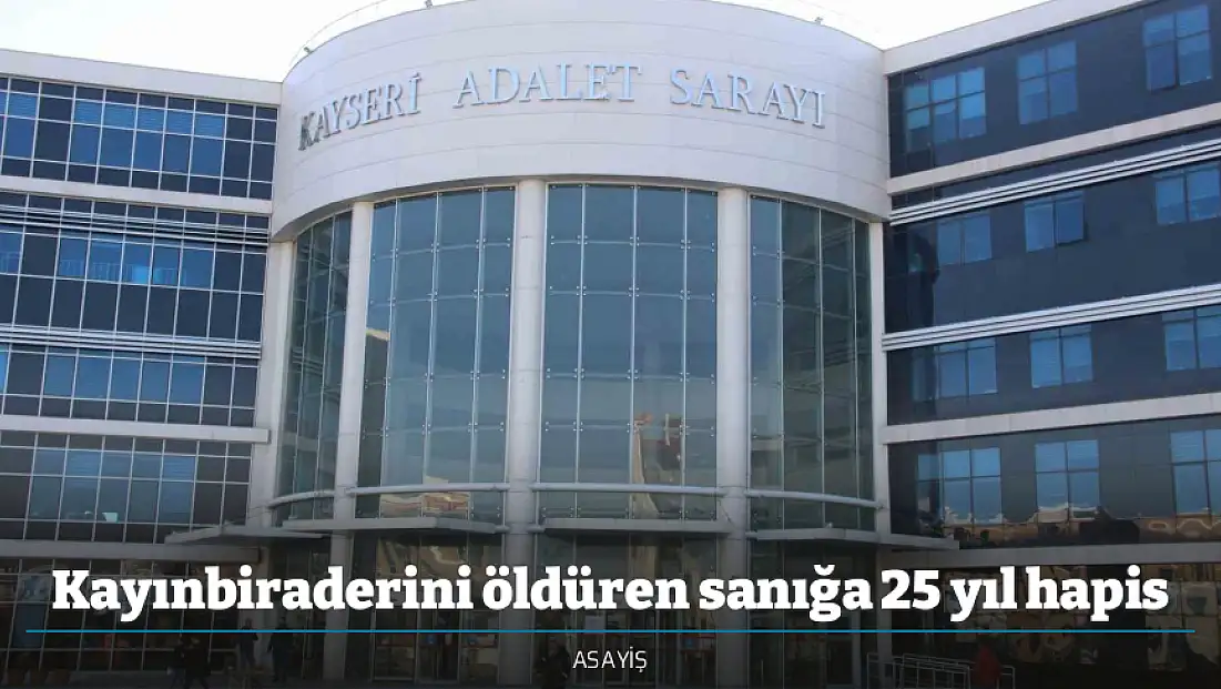 Kayınbiraderini öldüren sanığa 25 yıl hapis