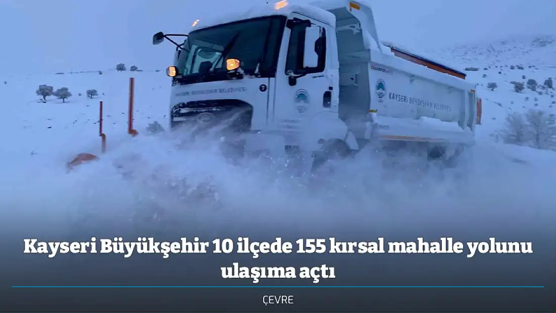 Kayseri Büyükşehir 10 ilçede 155 kırsal mahalle yolunu ulaşıma açtı