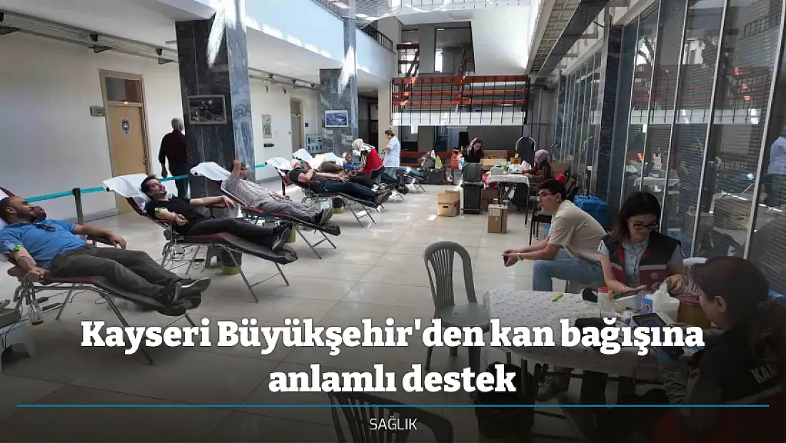 Kayseri Büyükşehir'den kan bağışına anlamlı destek