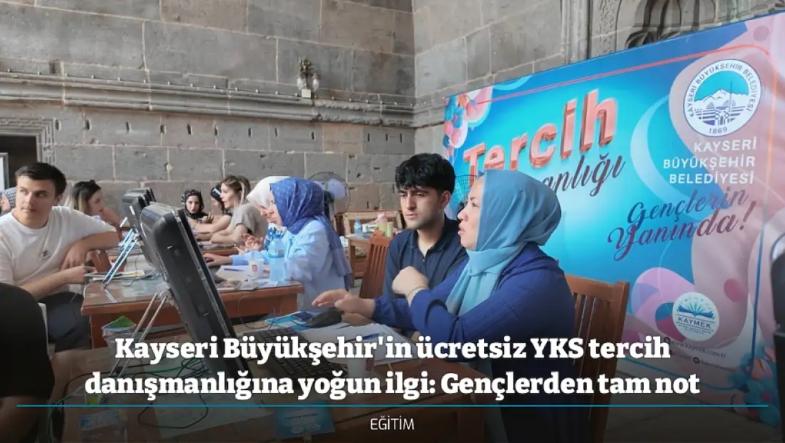 Kayseri Büyükşehir'in ücretsiz YKS tercih danışmanlığına yoğun ilgi: Gençlerden tam not
