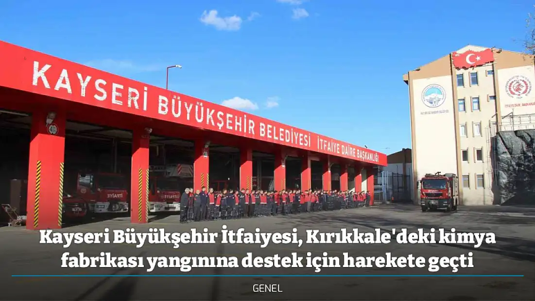 Kayseri Büyükşehir İtfaiyesi, Kırıkkale'deki kimya fabrikası yangınına destek için harekete geçti