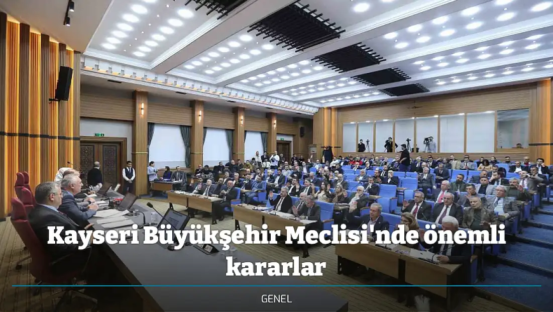 Kayseri Büyükşehir Meclisi'nde önemli kararlar