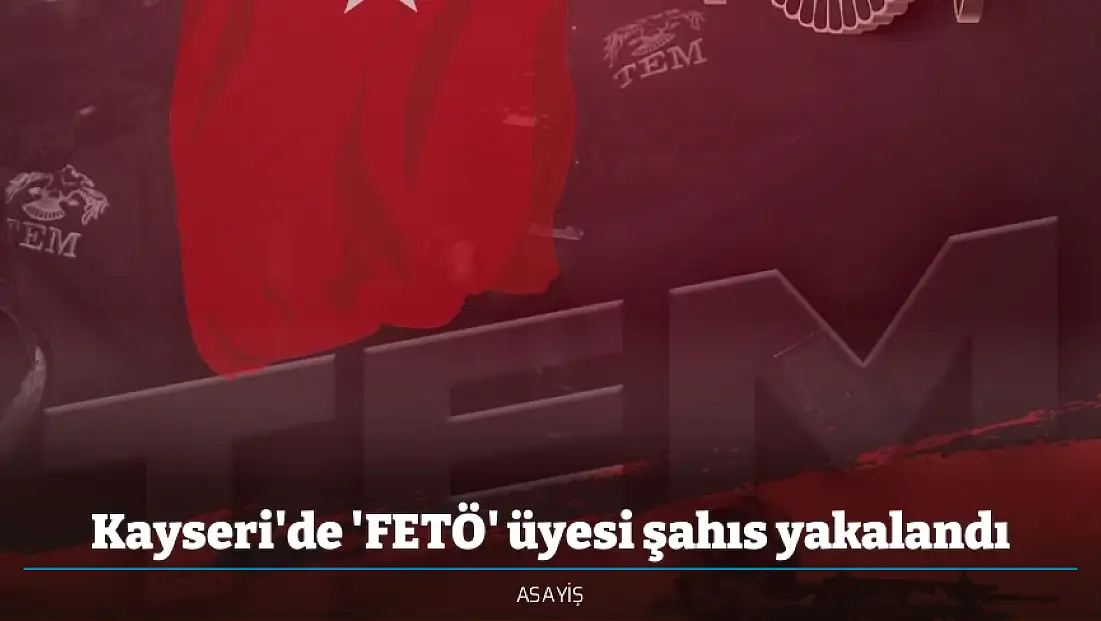 Kayseri'de 'FETÖ' üyesi şahıs yakalandı