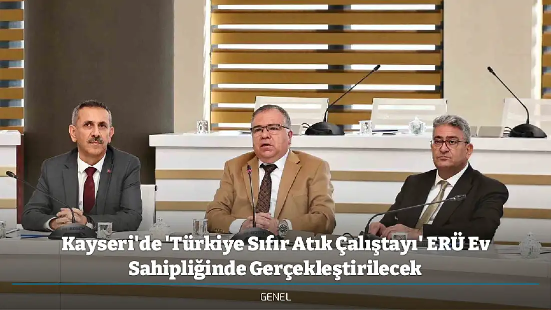 Kayseri'de 'Türkiye Sıfır Atık Çalıştayı' ERÜ Ev Sahipliğinde Gerçekleştirilecek