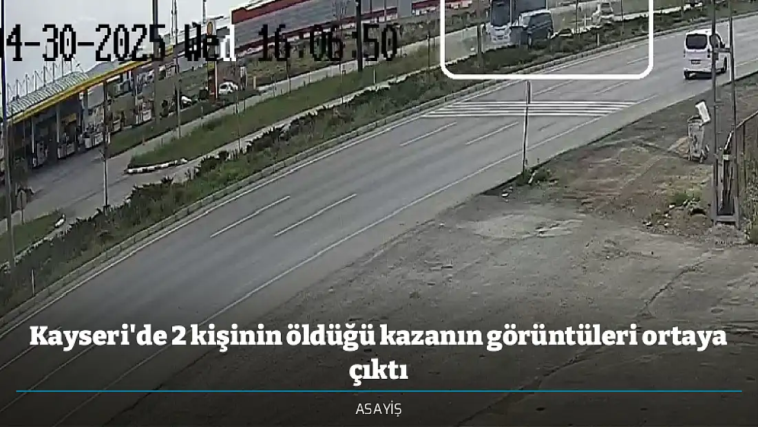 Kayseri'de 2 kişinin öldüğü kazanın görüntüleri ortaya çıktı