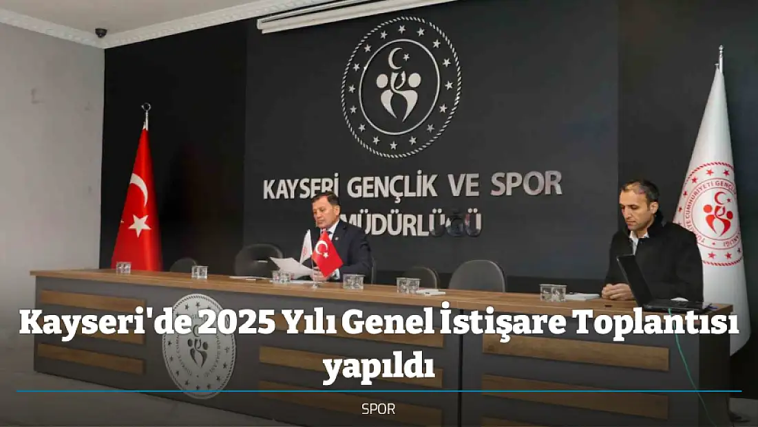 Kayseri'de 2025 Yılı Genel İstişare Toplantısı yapıldı