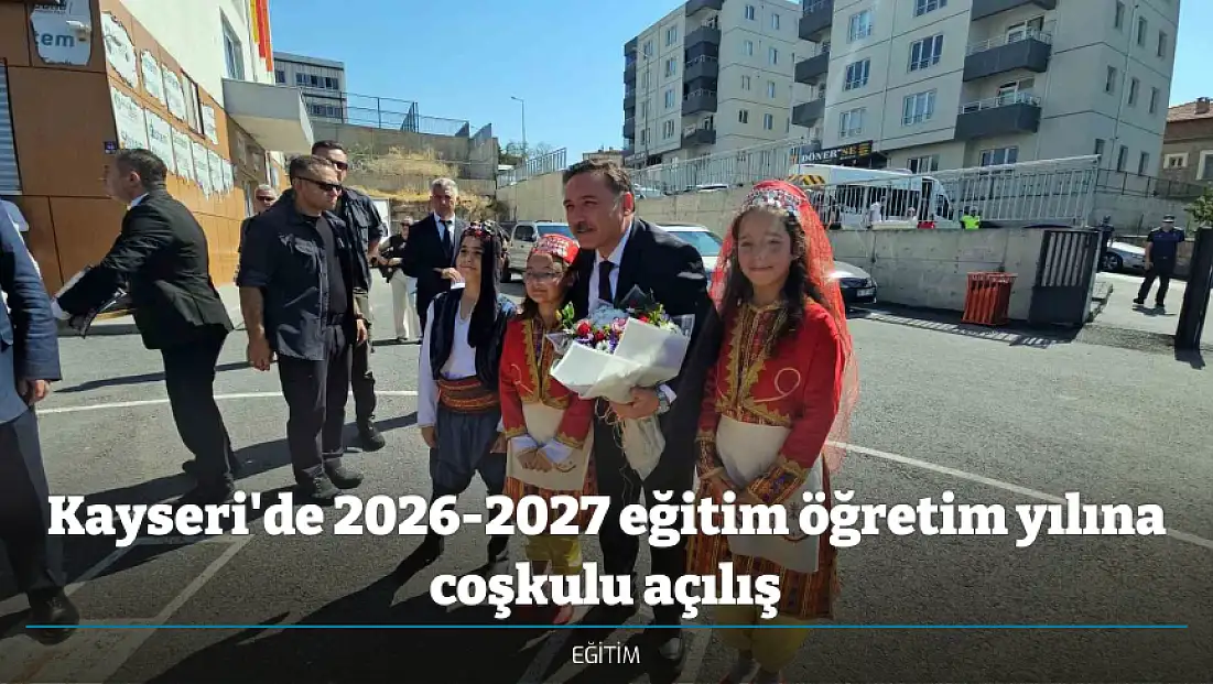 Kayseri'de 2026-2027 eğitim öğretim yılına coşkulu açılış