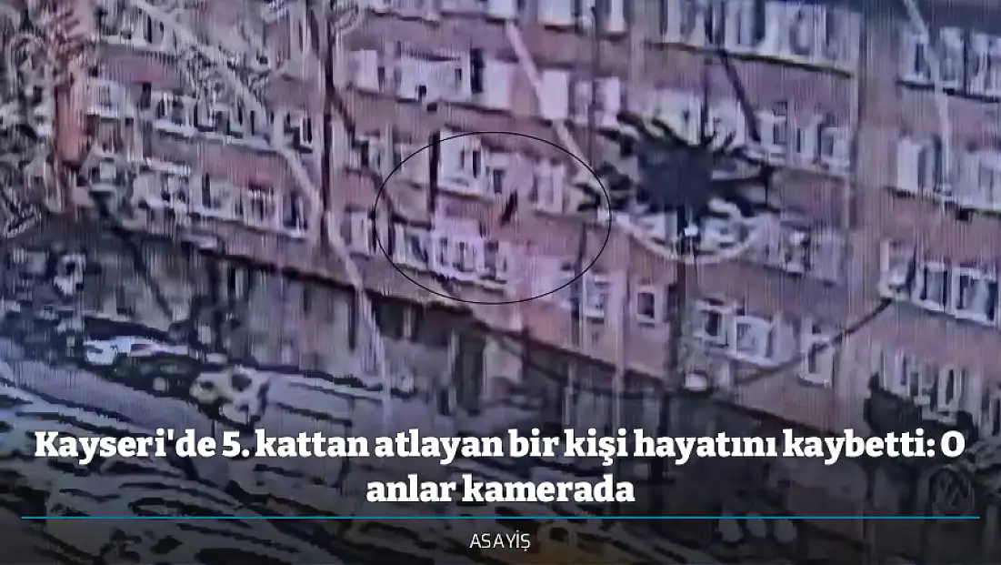 Kayseri'de 5. kattan atlayan bir kişi hayatını kaybetti: O anlar kamerada